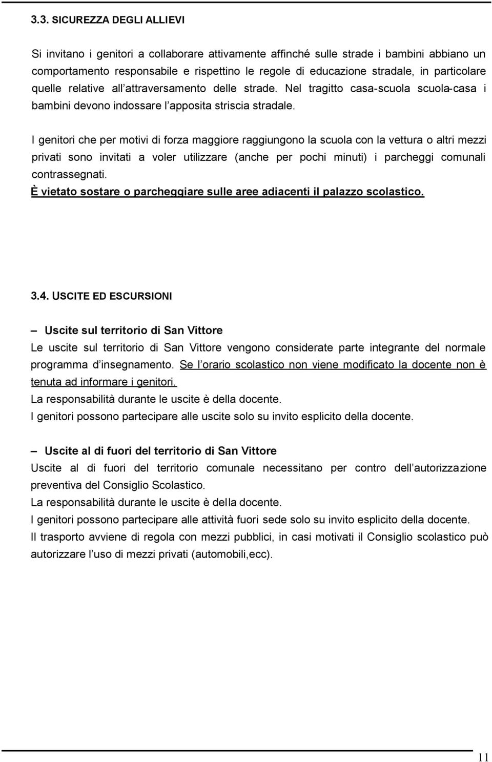 I genitori che per motivi di forza maggiore raggiungono la scuola con la vettura o altri mezzi privati sono invitati a voler utilizzare (anche per pochi minuti) i parcheggi comunali contrassegnati.