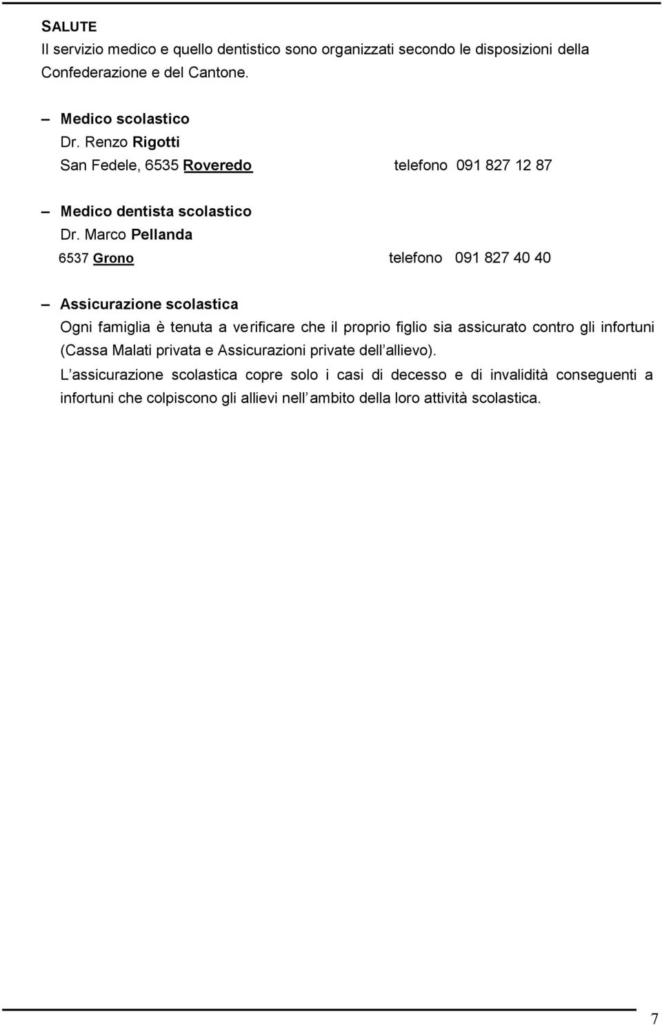 Marco Pellanda 6537 Grono telefono 091 827 40 40 Assicurazione scolastica Ogni famiglia è tenuta a verificare che il proprio figlio sia assicurato contro gli