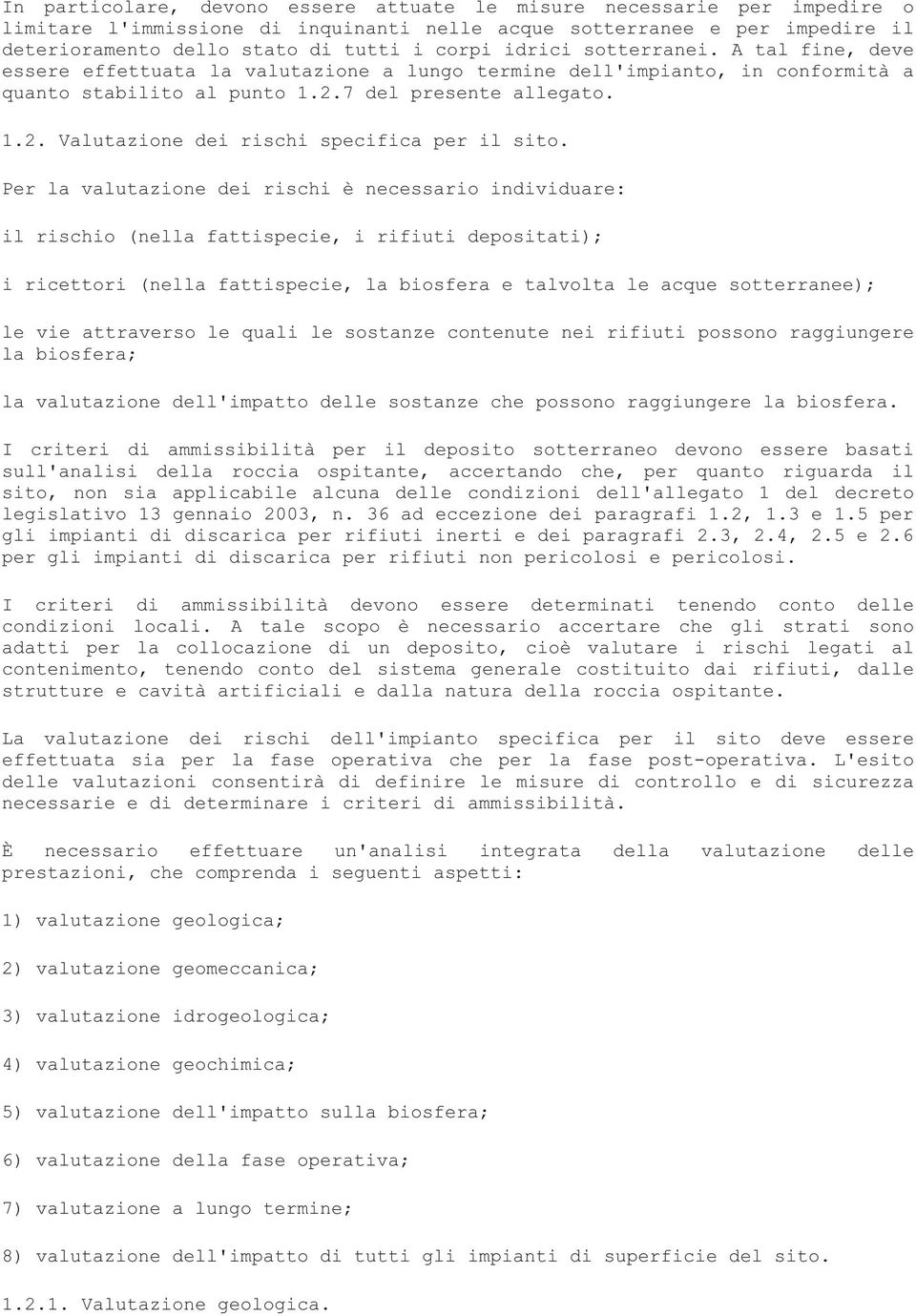 Per la valutazione dei rischi è necessario individuare: il rischio (nella fattispecie, i rifiuti depositati); i ricettori (nella fattispecie, la biosfera e talvolta le acque sotterranee); le vie