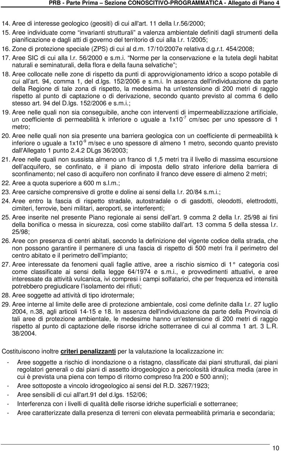 Zone di protezione speciale (ZPS) di cui al d.m. 17/10/2007e relativa d.g.r.t. 454/2008; 17. Aree SIC di cui alla l.r. 56/2000 e s.m.i. Norme per la conservazione e la degli habitat naturali e seminaturali, della flora e della fauna selvatiche ; 18.