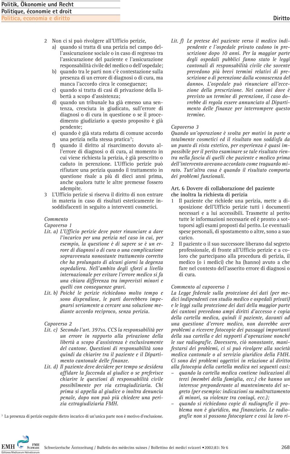 tratta di casi di privazione della libertà a scopo d assistenza; d) quando un tribunale ha già emesso una sentenza, cresciuta in giudicato, sull errore di diagnosi o di cura in questione o se il