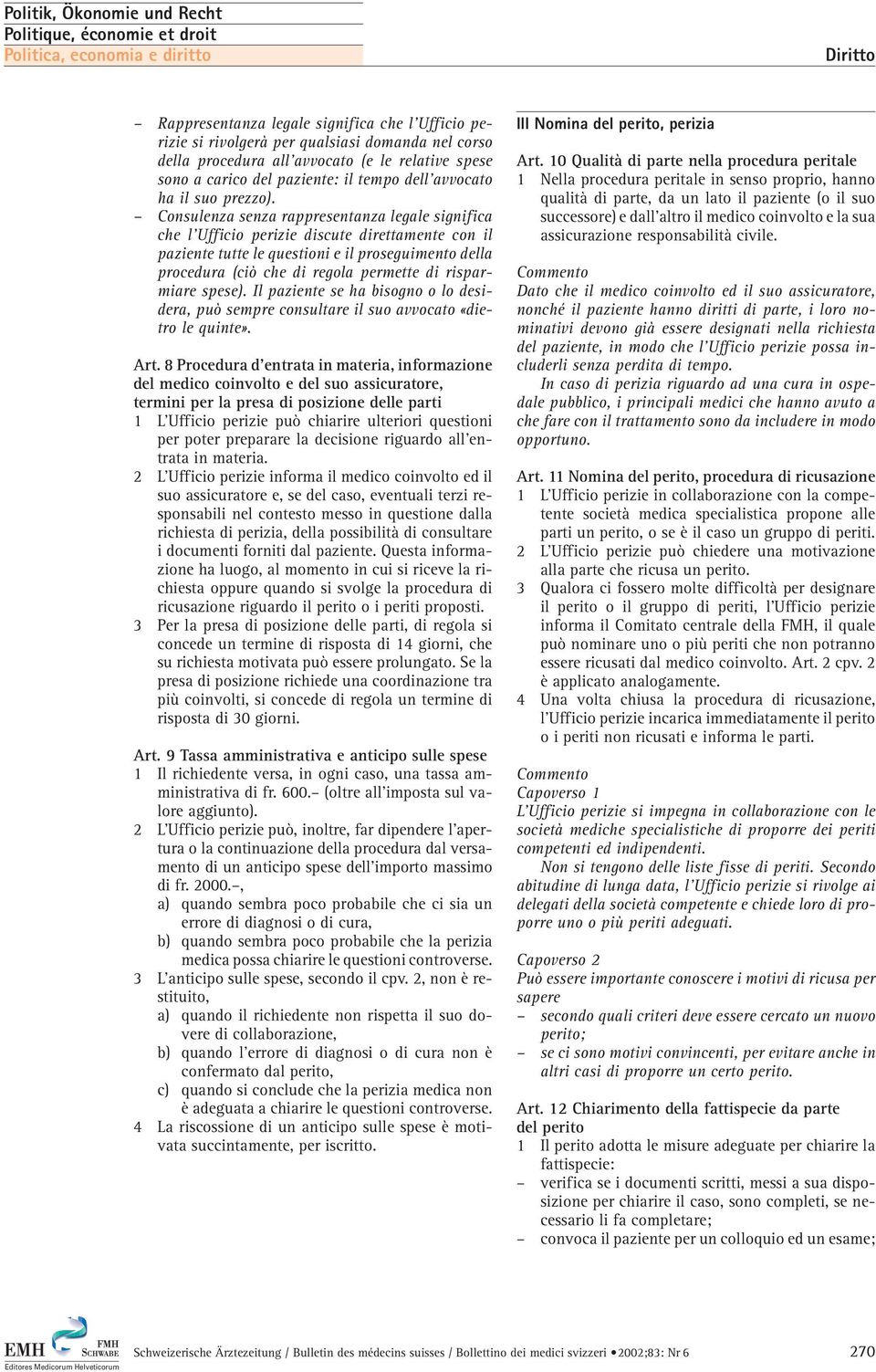 Consulenza senza rappresentanza legale significa che l Ufficio perizie discute direttamente con il paziente tutte le questioni e il proseguimento della procedura (ciò che di regola permette di