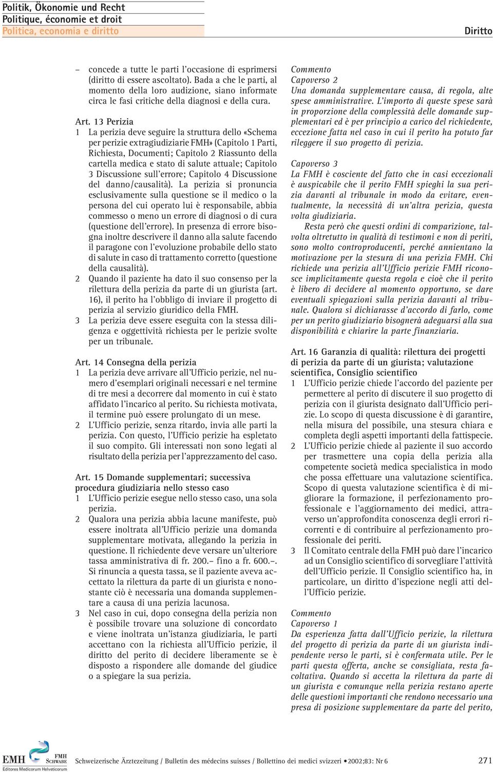 13 Perizia 1 La perizia deve seguire la struttura dello «Schema per perizie extragiudiziarie FMH» (Capitolo 1 Parti, Richiesta, Documenti; Capitolo 2 Riassunto della cartella medica e stato di salute