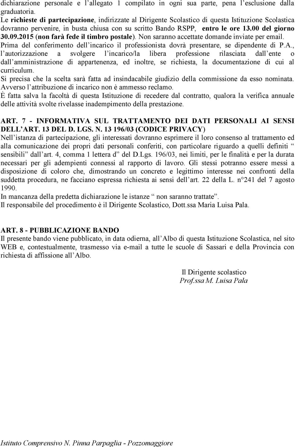 2015 (non farà fede il timbro postale). Non saranno accettate domande inviate per email. Prima del conferimento dell incarico il professionista dovrà presentare, se dipendente di P.A.