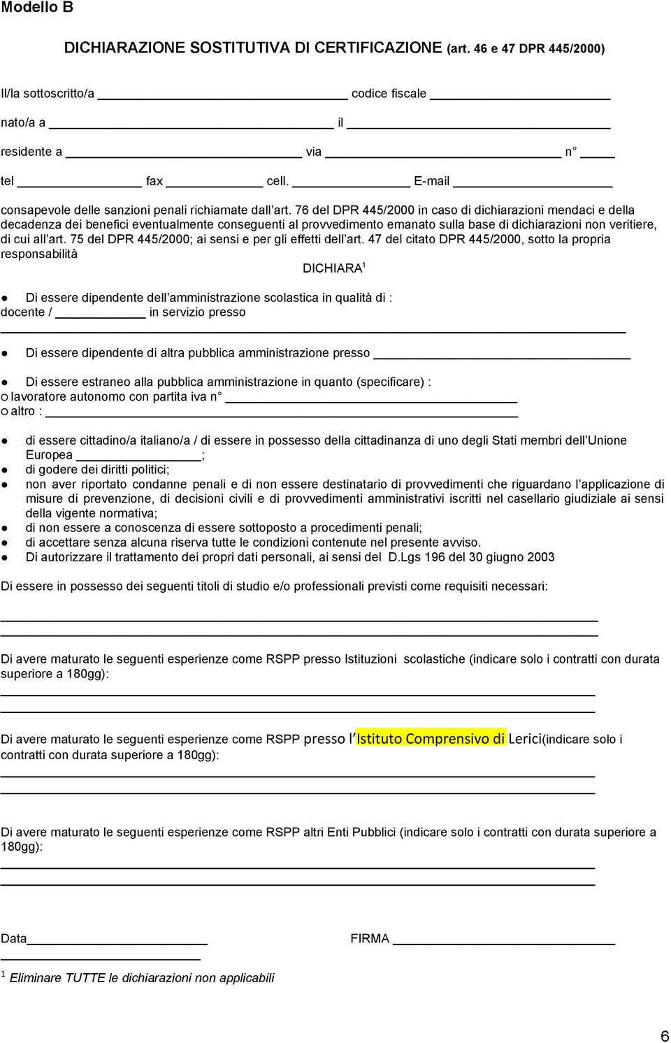 76 del DPR 445/2000 in caso di dichiarazioni mendaci e della decadenza dei benefici eventualmente conseguenti al provvedimento emanato sulla base di dichiarazioni non veritiere, di cui all art.