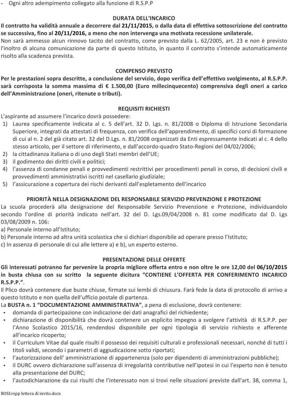 una motivata recessione unilaterale. Non sarà ammesso alcun rinnovo tacito del contratto, come previsto dalla L. 62/2005, art.