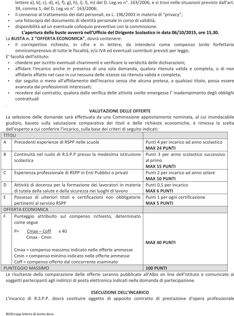 L apertura delle buste avverrà nell Ufficio del Dirigente Scolastico in data 06/10/2015, ore 15,30. La BUSTA n.