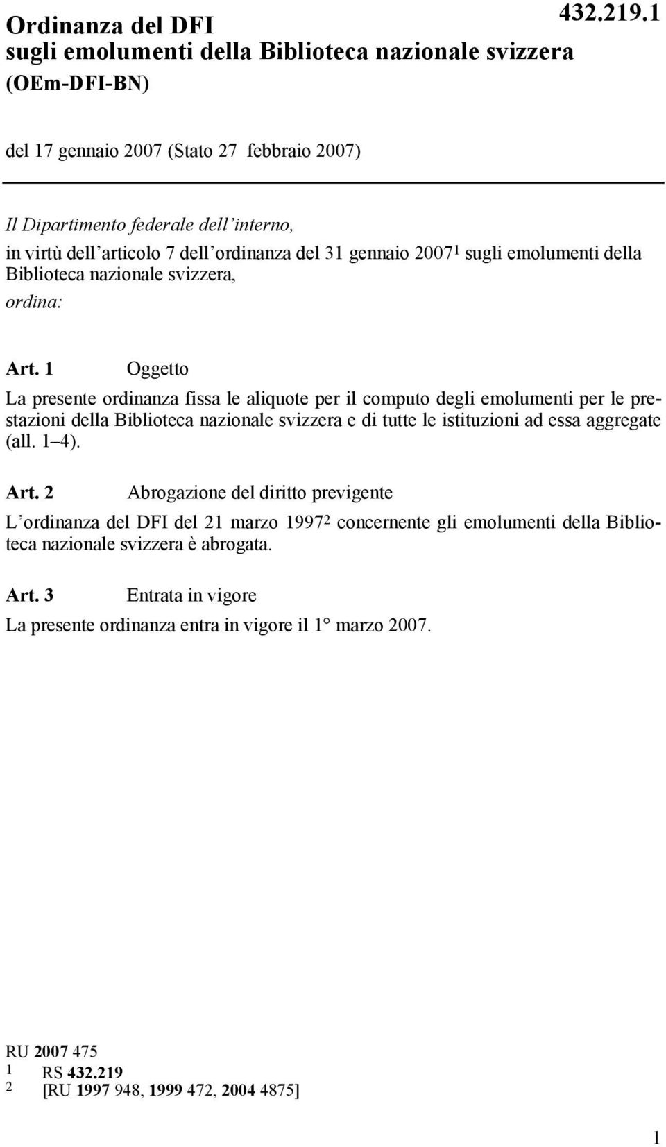 1 Oggetto La presente ordinanza fissa le aliquote per il computo degli emolumenti per le prestazioni della Biblioteca nazionale svizzera e di tutte le istituzioni ad essa aggregate (all. 1 4). Art.