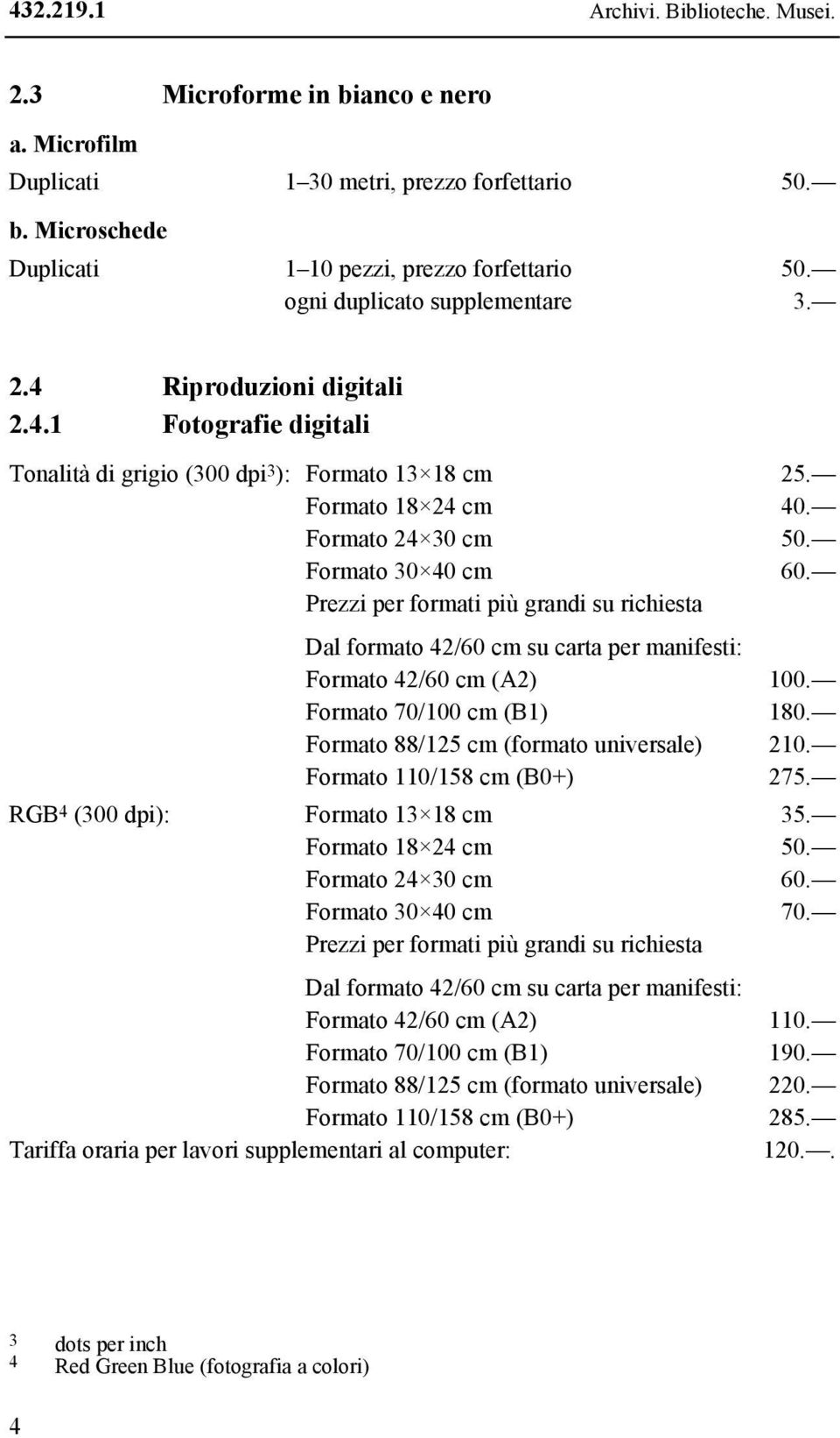 Prezzi per formati più grandi su richiesta Dal formato 42/60 cm su carta per manifesti: Formato 42/60 cm (A2) 100. Formato 70/100 cm (B1) 180. Formato 88/125 cm (formato universale) 210.