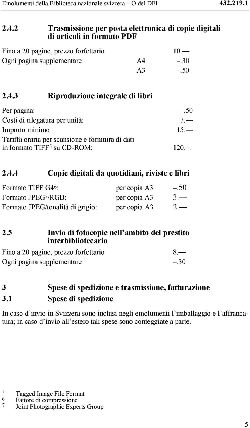 Tariffa oraria per scansione e fornitura di dati in formato TIFF 5 su CD-ROM: 120.. 2.4.4 Copie digitali da quotidiani, riviste e libri Formato TIFF G4 6 : per copia A3.