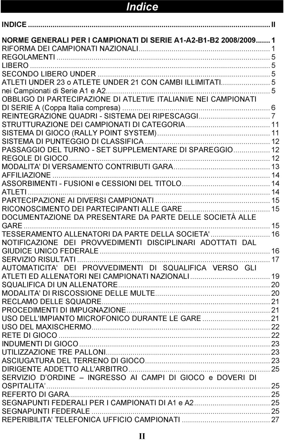 .. 6 REINTEGRAZIONE QUADRI - SISTEMA DEI RIPESCAGGI... 7 STRUTTURAZIONE DEI CAMPIONATI DI CATEGORIA... 11 SISTEMA DI GIOCO (RALLY POINT SYSTEM)... 11 SISTEMA DI PUNTEGGIO DI CLASSIFICA.