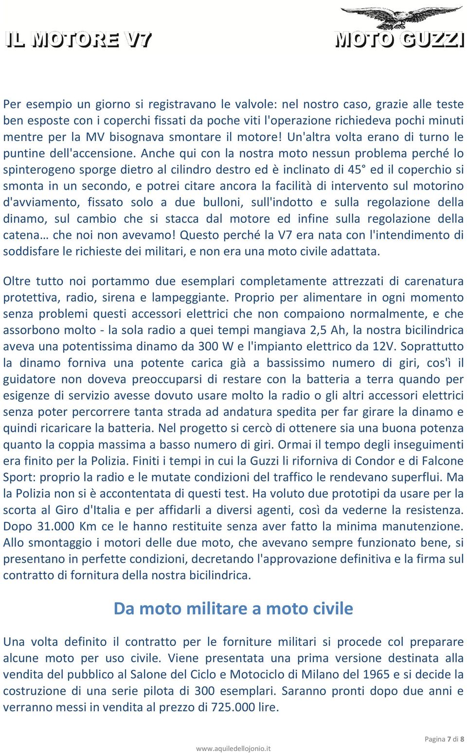 Anche qui con la nostra moto nessun problema perché lo spinterogeno sporge dietro al cilindro destro ed è inclinato di 45 ed il coperchio si smonta in un secondo, e potrei citare ancora la facilità