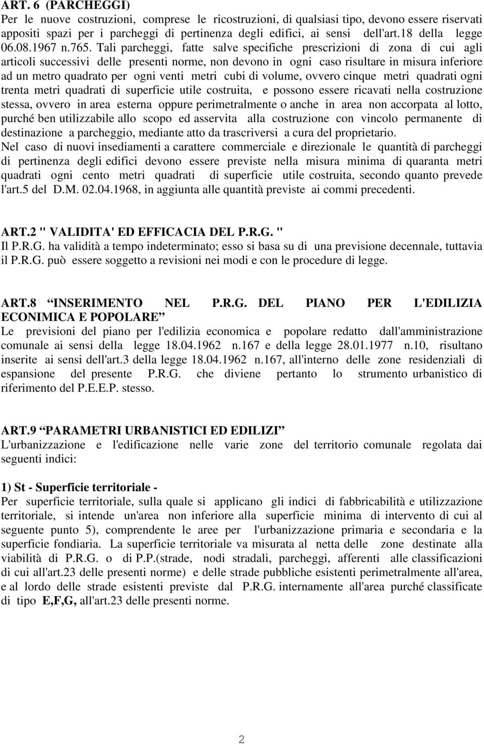 Tali parcheggi, fatte salve specifiche prescrizioni di zona di cui agli articoli successivi delle presenti norme, non devono in ogni caso risultare in misura inferiore ad un metro quadrato per ogni