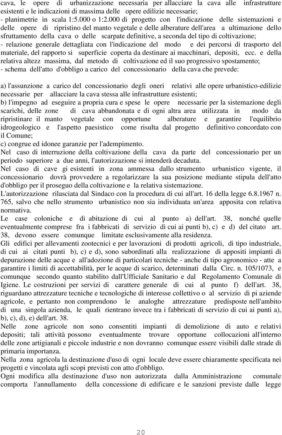 definitive, a seconda del tipo di coltivazione; - relazione generale dettagliata con l'indicazione del modo e dei percorsi di trasporto del materiale, del rapporto si superficie coperta da destinare