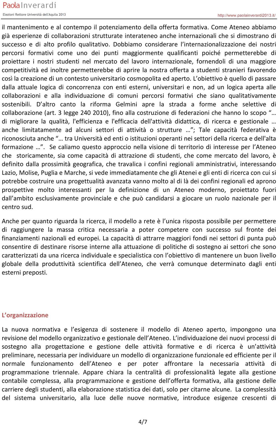 Dobbiamo considerare l internazionalizzazione dei nostri percorsi formativi come uno dei punti maggiormente qualificanti poiché permetterebbe di proiettare i nostri studenti nel mercato del lavoro