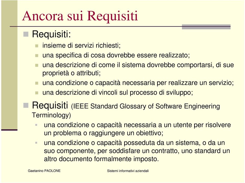 Requisiti (IEEE Standard Glossary of Software Engineering Terminology) una condizione o capacità necessaria a un utente per risolvere un problema o raggiungere