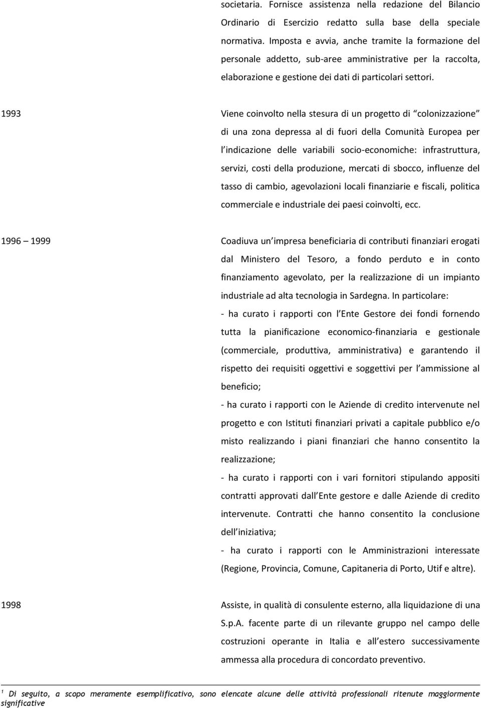 1993 Viene coinvolto nella stesura di un progetto di colonizzazione di una zona depressa al di fuori della Comunità Europea per l indicazione delle variabili socio-economiche: infrastruttura,