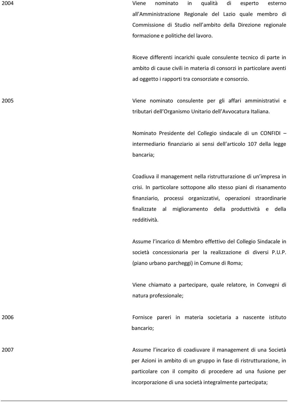 2005 Viene nominato consulente per gli affari amministrativi e tributari dell Organismo Unitario dell Avvocatura Italiana.