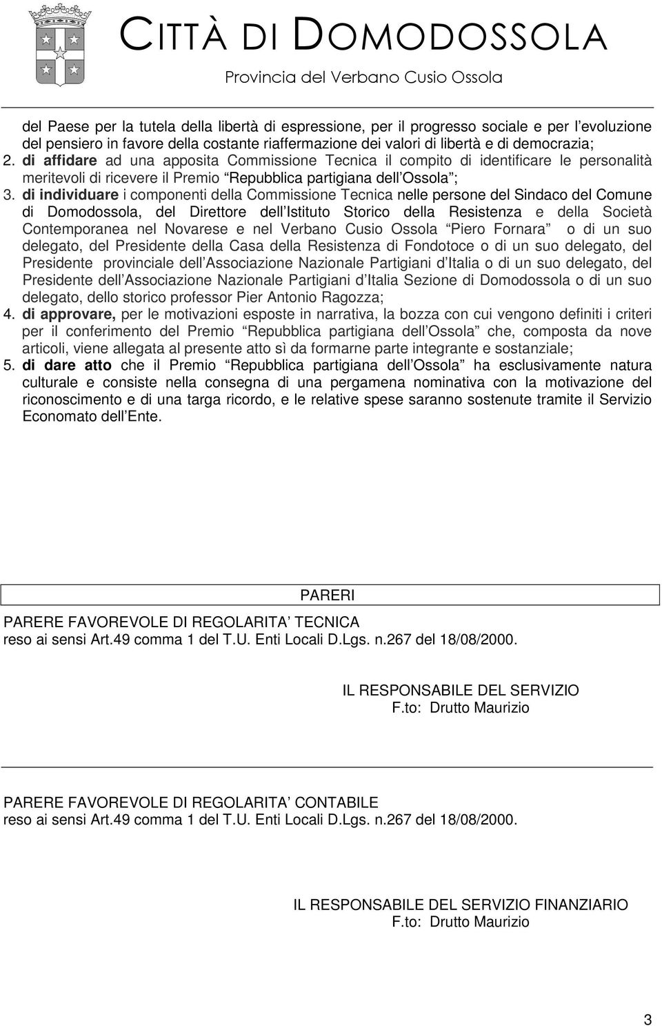 di individuare i componenti della Commissione Tecnica nelle persone del Sindaco del Comune di Domodossola, del Direttore dell Istituto Storico della Resistenza e della Società Contemporanea nel