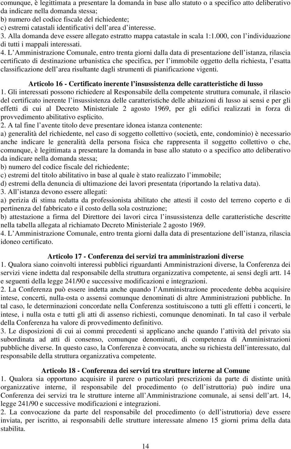 L Amministrazione Comunale, entro trenta giorni dalla data di presentazione dell istanza, rilascia certificato di destinazione urbanistica che specifica, per l immobile oggetto della richiesta, l