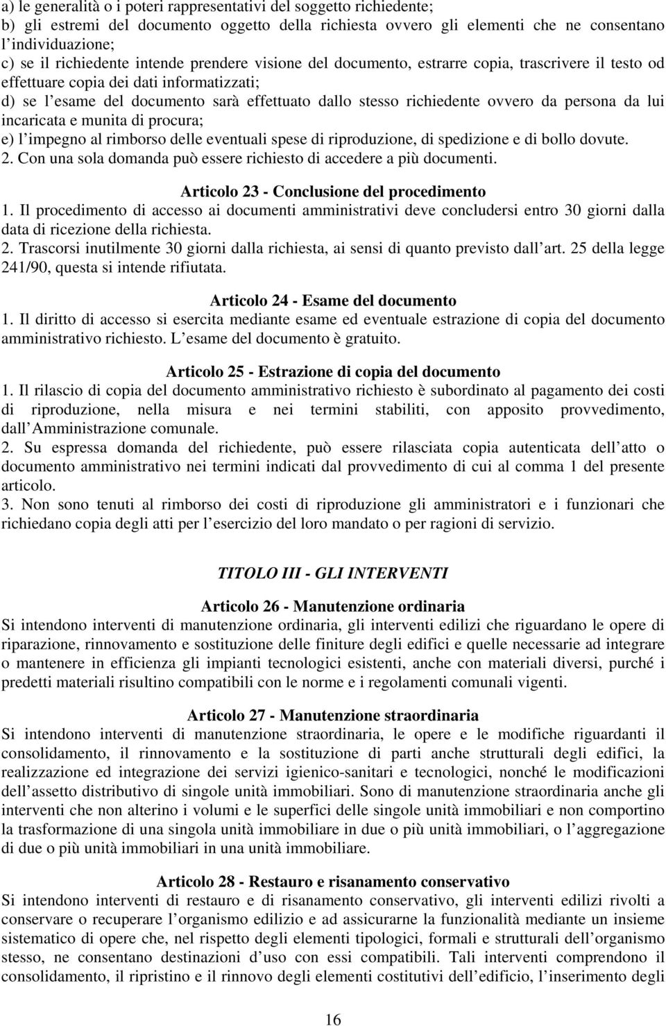 da persona da lui incaricata e munita di procura; e) l impegno al rimborso delle eventuali spese di riproduzione, di spedizione e di bollo dovute. 2.