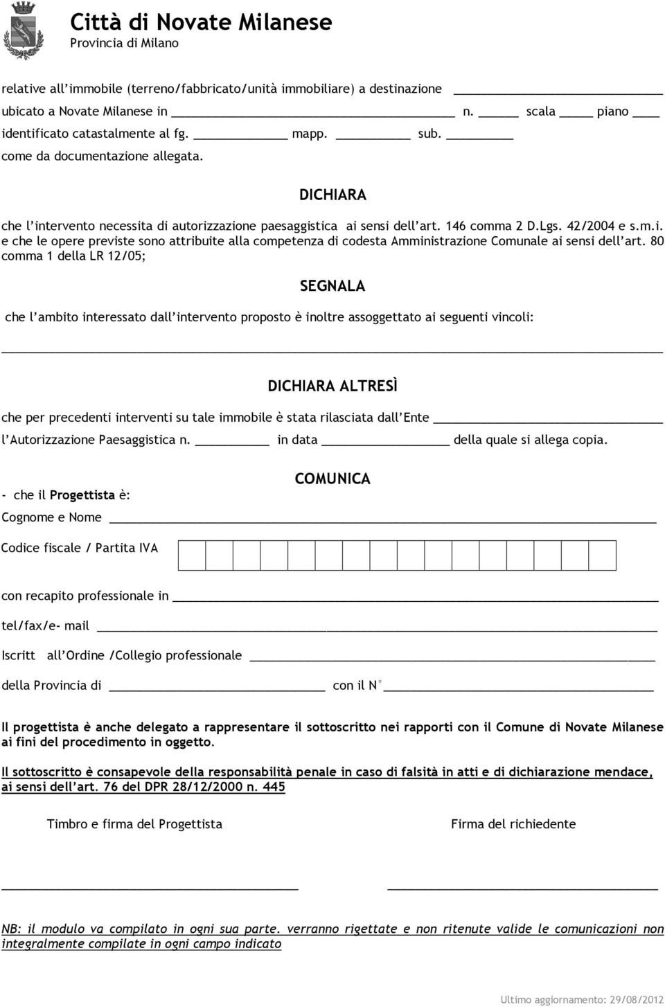 80 comma 1 della LR 12/05; SEGNALA che l ambito interessato dall intervento proposto è inoltre assoggettato ai seguenti vincoli: DICHIARA ALTRESÌ che per precedenti interventi su tale immobile è