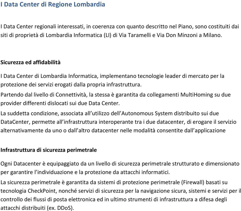 Sicurezza ed affidabilità I Data Center di Lombardia Informatica, implementano tecnologie leader di mercato per la protezione dei servizi erogati dalla propria infrastruttura.
