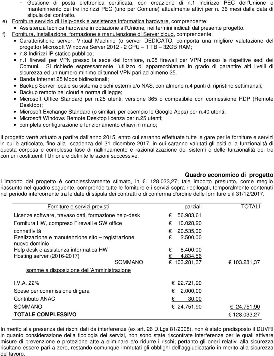 e) Fornitura servizio di Help-desk e assistenza informatica hardware, comprendente: Assistenza tecnica hardware in dotazione all Unione, nei termini indicati dal presente progetto.