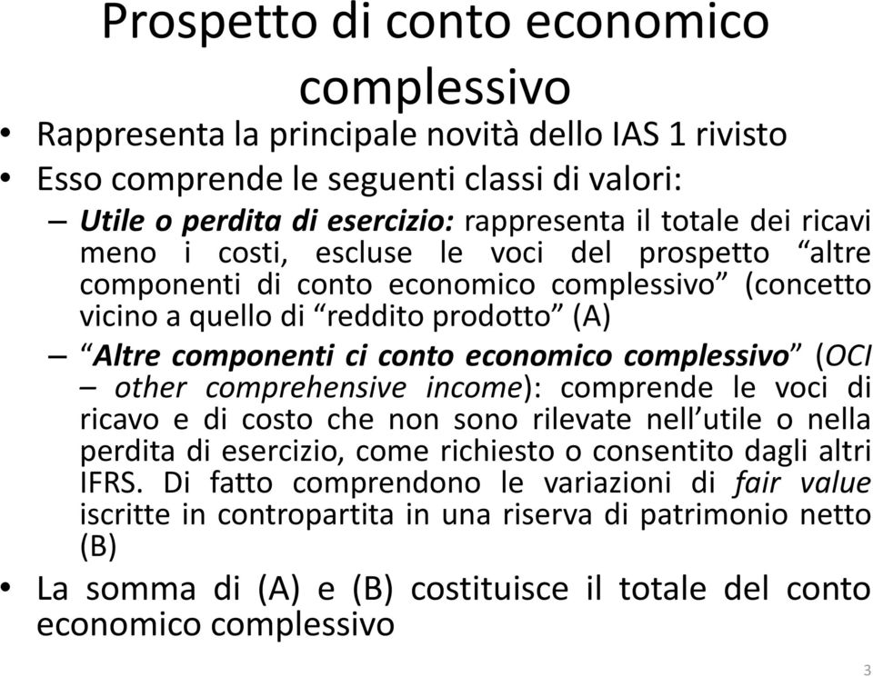 complessivo (OCI other comprehensive income): comprende le voci di ricavo e di costo che non sono rilevate nell utile o nella perdita di esercizio, come richiesto o consentito dagli altri