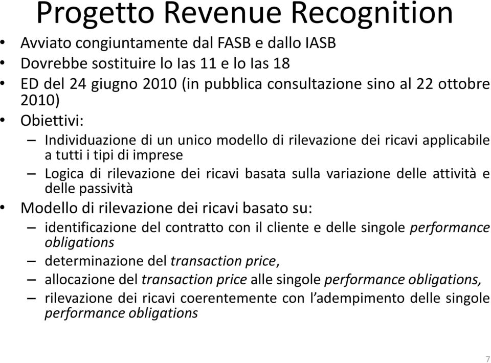 delle attività e delle passività Modello di rilevazione dei ricavi basato su: identificazione del contratto con il cliente e delle singole performance obligations determinazione