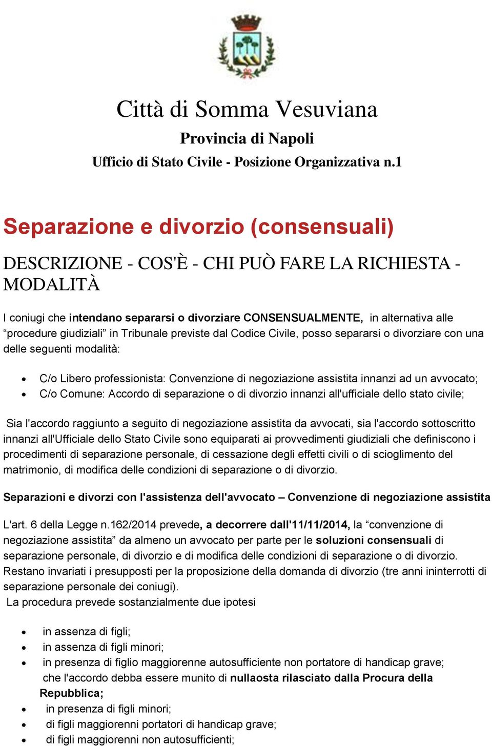 giudiziali in Tribunale previste dal Codice Civile, posso separarsi o divorziare con una delle seguenti modalità: C/o Libero professionista: Convenzione di negoziazione assistita innanzi ad un