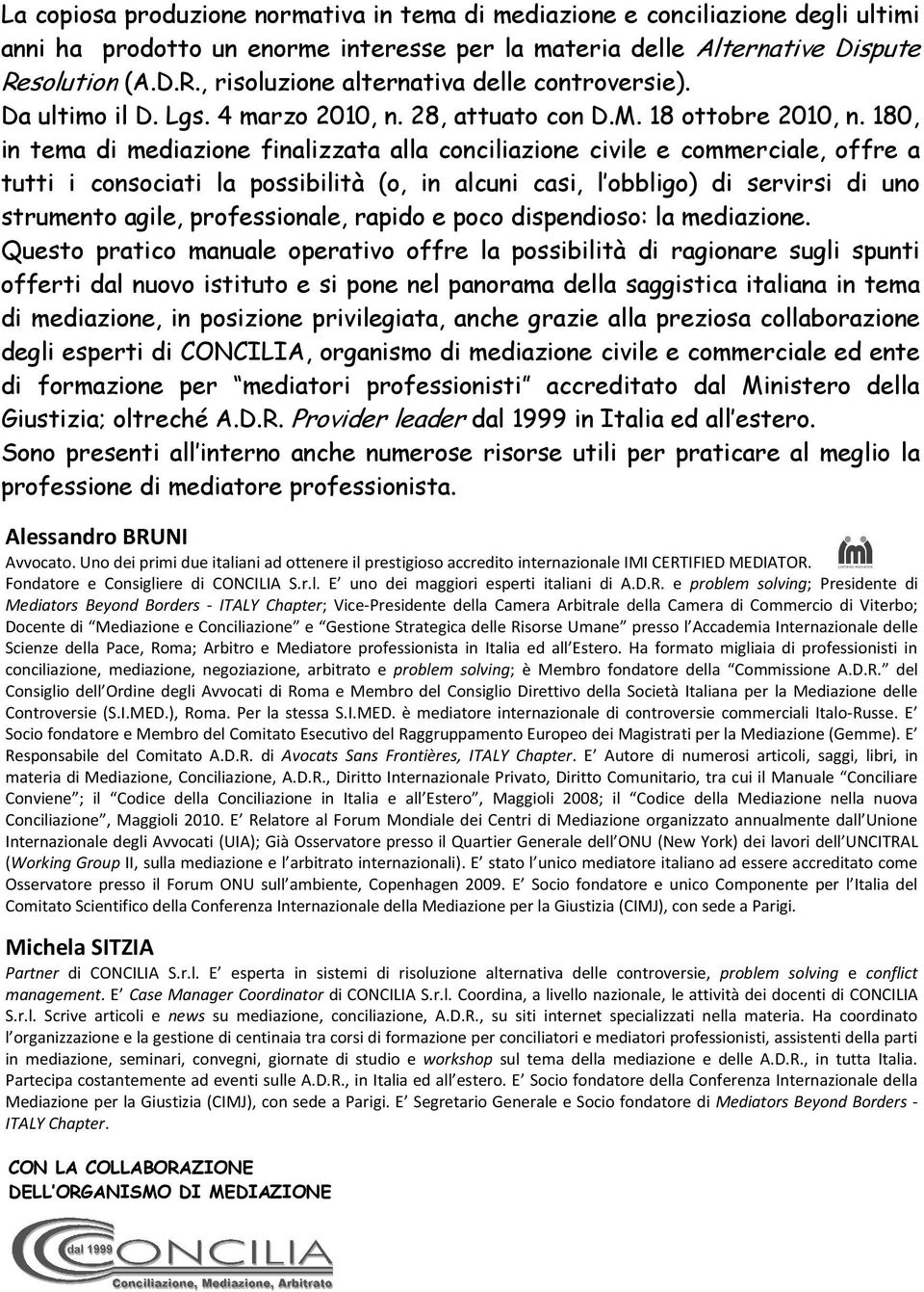 180, in tema di mediazione finalizzata alla conciliazione civile e commerciale, offre a tutti i consociati la possibilità (o, in alcuni casi, l obbligo) di servirsi di uno strumento agile,