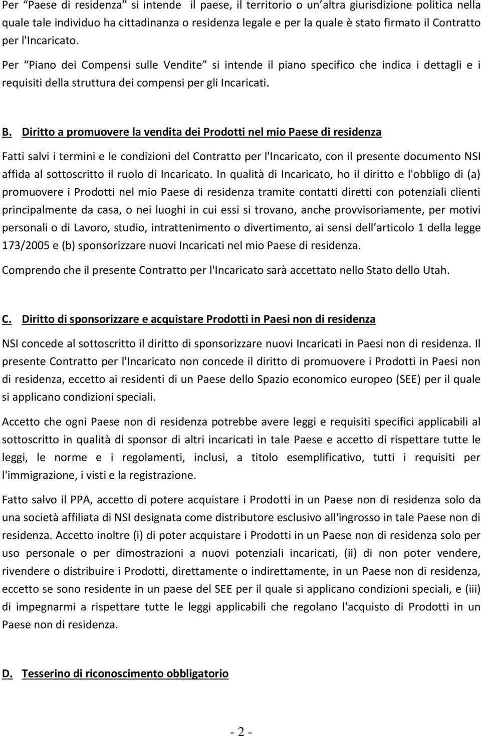 Diritto a promuovere la vendita dei Prodotti nel mio Paese di residenza Fatti salvi i termini e le condizioni del Contratto per l'incaricato, con il presente documento NSI affida al sottoscritto il