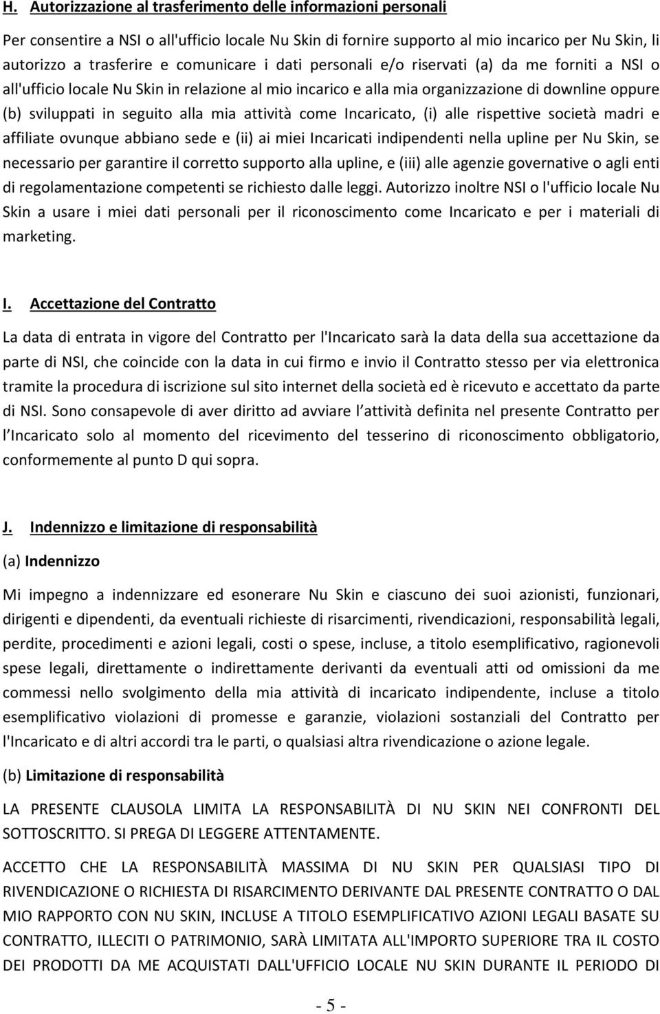 mia attività come Incaricato, (i) alle rispettive società madri e affiliate ovunque abbiano sede e (ii) ai miei Incaricati indipendenti nella upline per Nu Skin, se necessario per garantire il