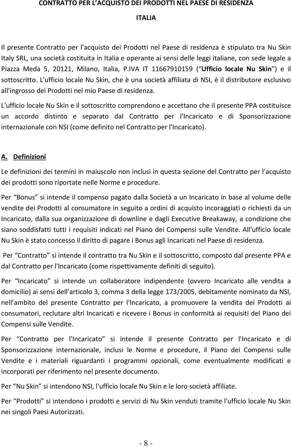 L'ufficio locale Nu Skin, che è una società affiliata di NSI, è il distributore esclusivo all'ingrosso dei Prodotti nel mio Paese di residenza.