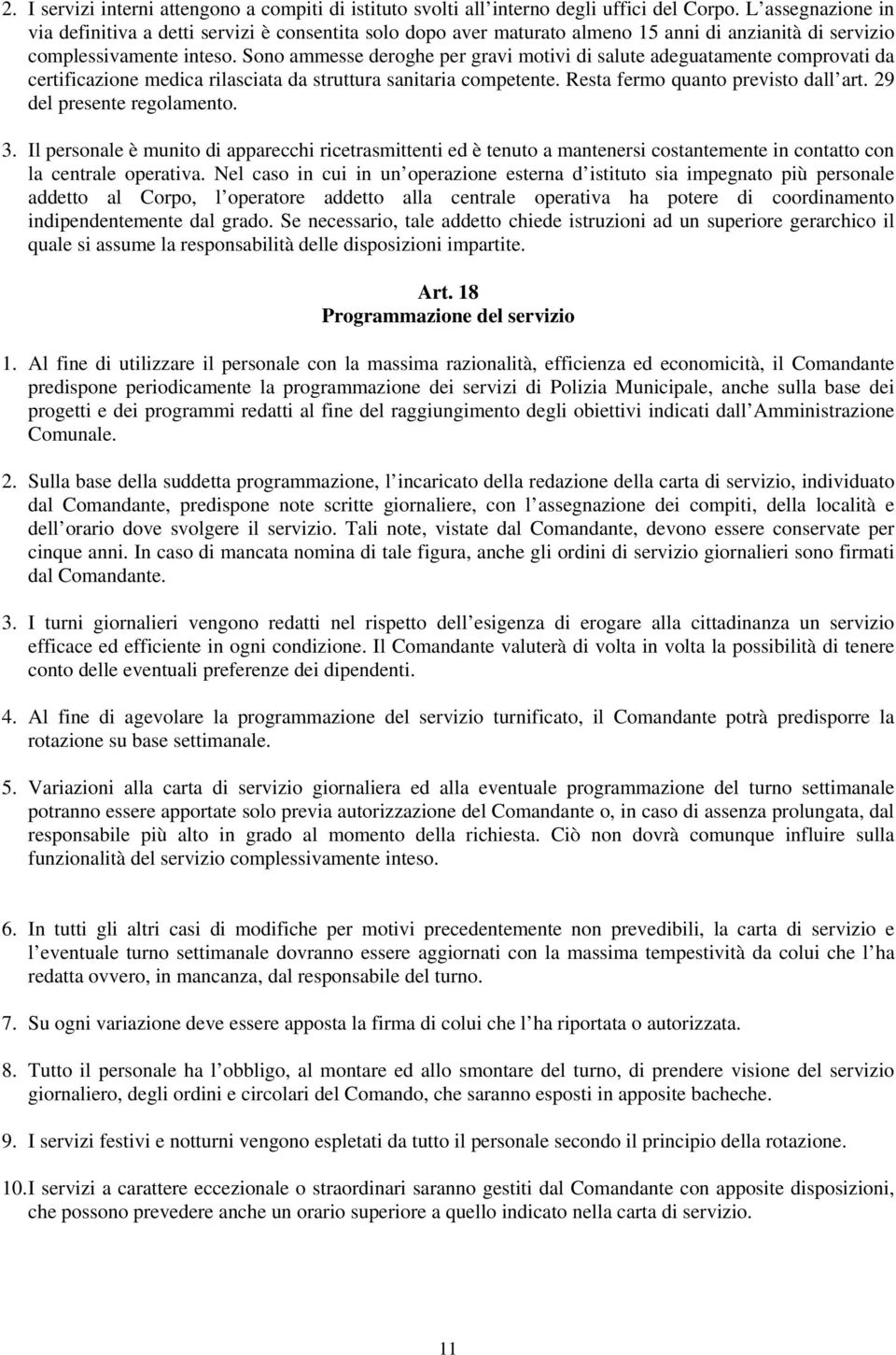 Sono ammesse deroghe per gravi motivi di salute adeguatamente comprovati da certificazione medica rilasciata da struttura sanitaria competente. Resta fermo quanto previsto dall art.