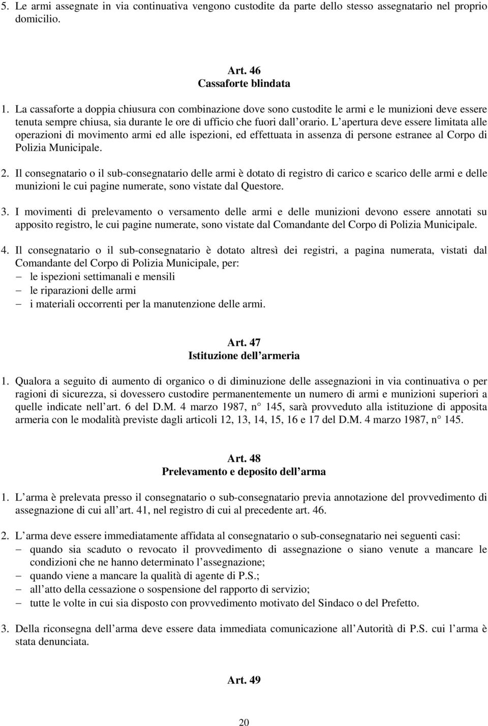 L apertura deve essere limitata alle operazioni di movimento armi ed alle ispezioni, ed effettuata in assenza di persone estranee al Corpo di Polizia Municipale. 2.