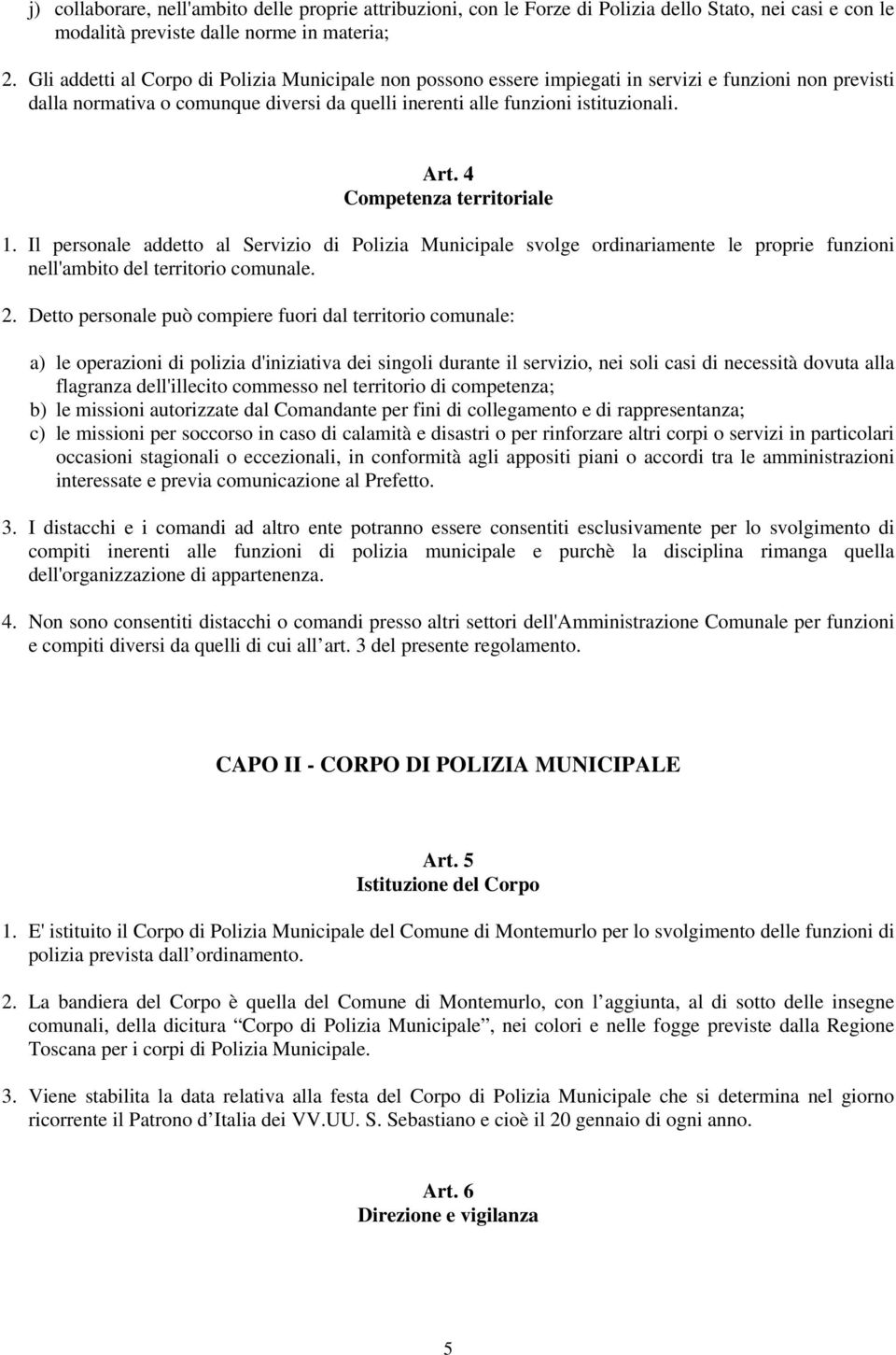 4 Competenza territoriale 1. Il personale addetto al Servizio di Polizia Municipale svolge ordinariamente le proprie funzioni nell'ambito del territorio comunale. 2.