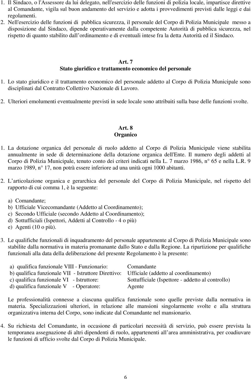 Nell'esercizio delle funzioni di pubblica sicurezza, il personale del Corpo di Polizia Municipale messo a disposizione dal Sindaco, dipende operativamente dalla competente Autorità di pubblica