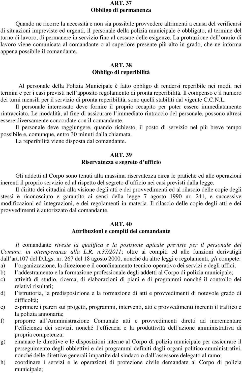 La protrazione dell orario di lavoro viene comunicata al comandante o al superiore presente più alto in grado, che ne informa appena possibile il comandante. ART.