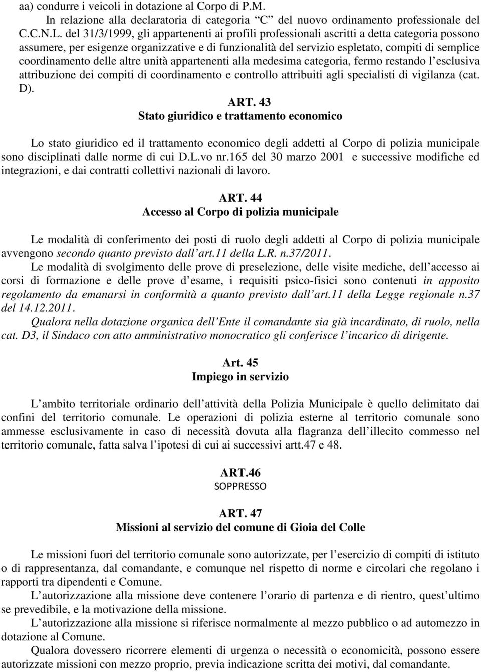 coordinamento delle altre unità appartenenti alla medesima categoria, fermo restando l esclusiva attribuzione dei compiti di coordinamento e controllo attribuiti agli specialisti di vigilanza (cat.