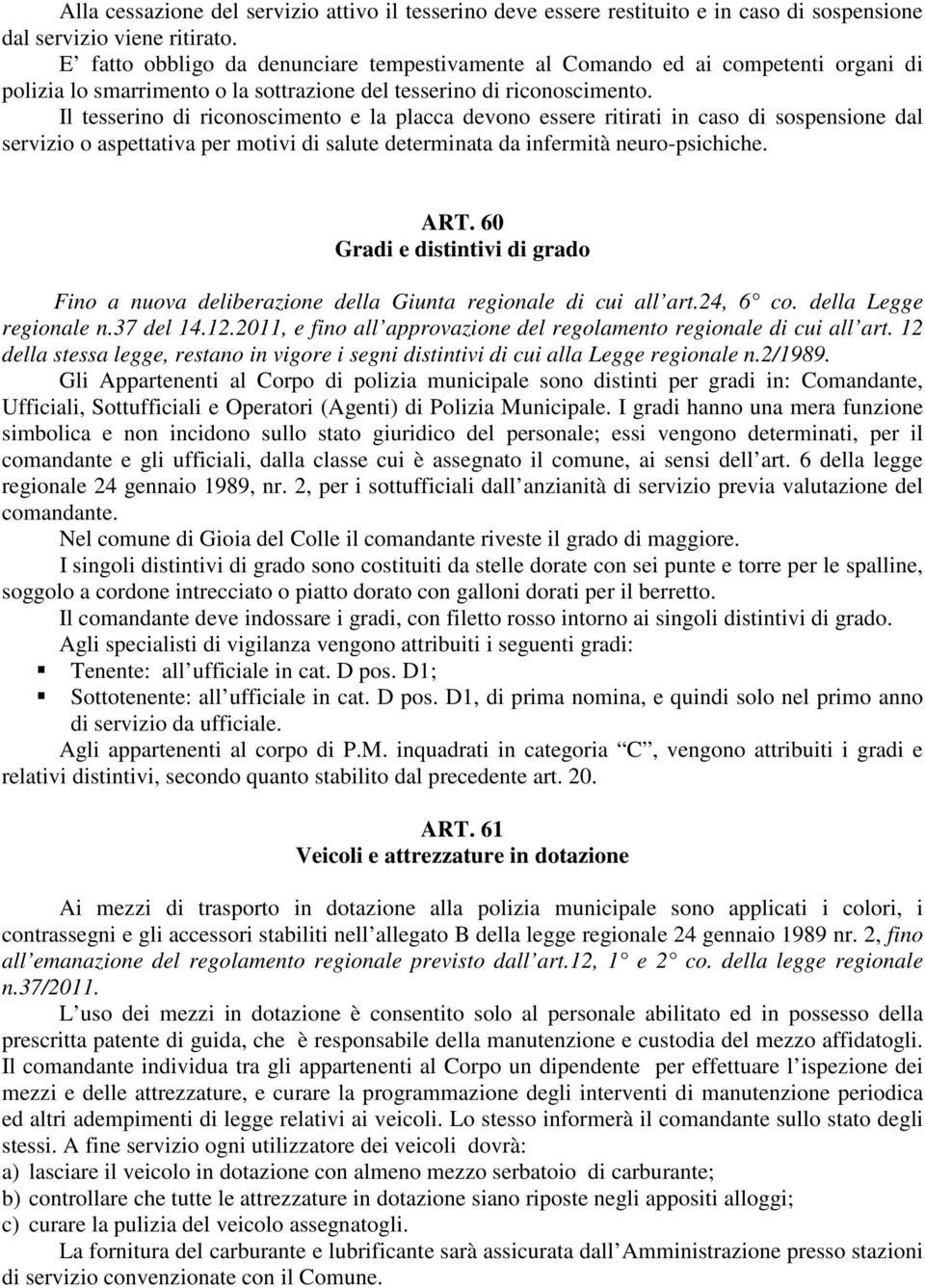 Il tesserino di riconoscimento e la placca devono essere ritirati in caso di sospensione dal servizio o aspettativa per motivi di salute determinata da infermità neuro-psichiche. ART.