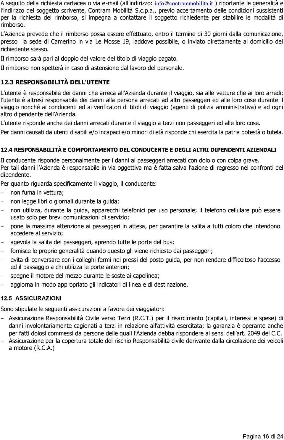 al domicilio del richiedente stesso. Il rimborso sarà pari al doppio del valore del titolo di viaggio pagato. Il rimborso non spetterà in caso di astensione dal lavoro del personale. 12.