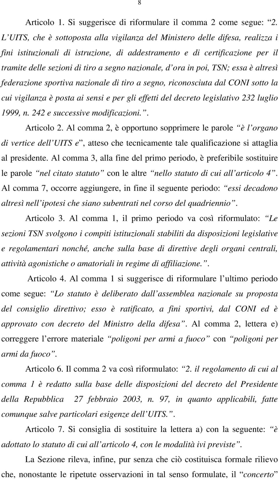 nazionale, d ora in poi, TSN; essa è altresì federazione sportiva nazionale di tiro a segno, riconosciuta dal CONI sotto la cui vigilanza è posta ai sensi e per gli effetti del decreto legislativo