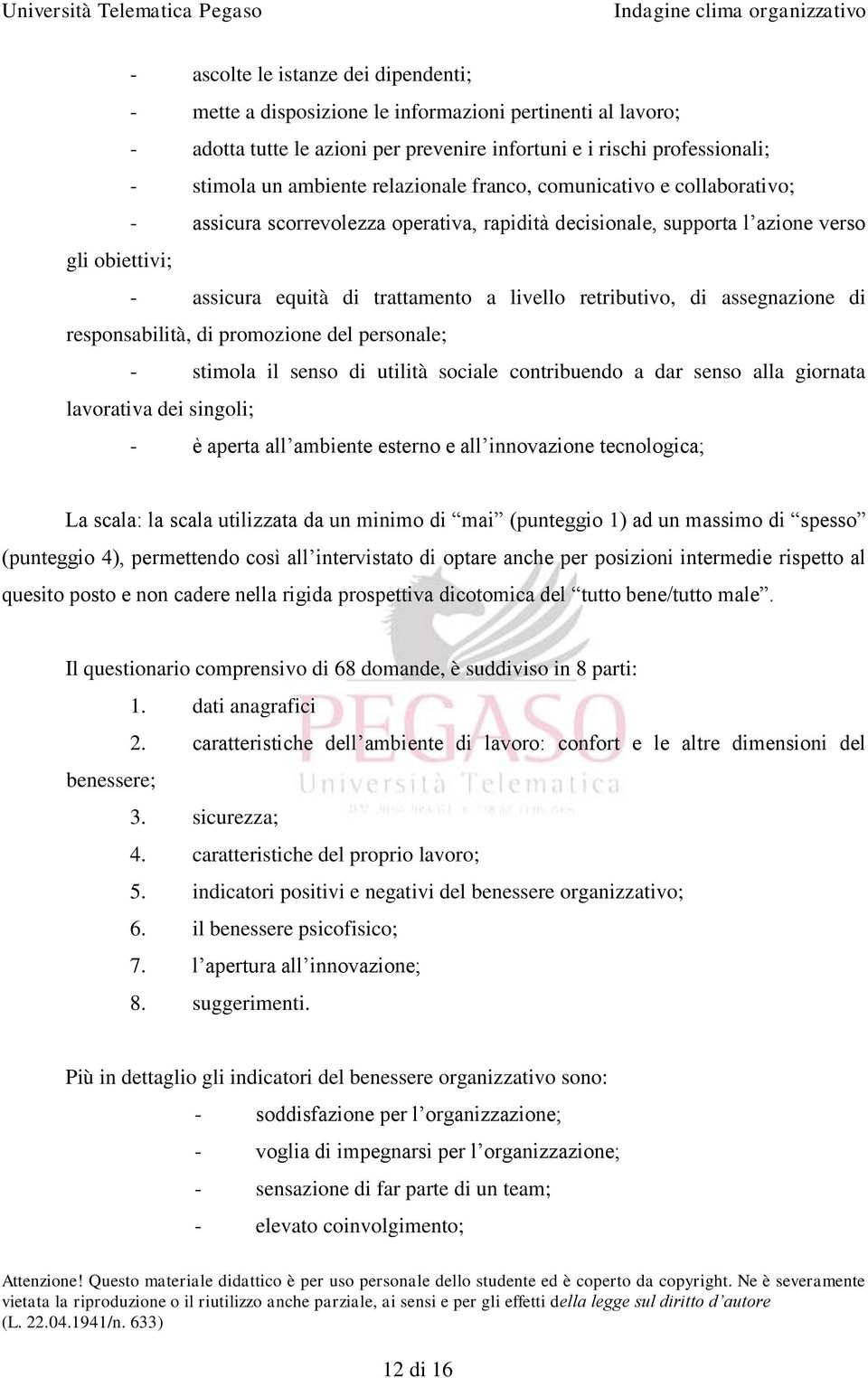 retributivo, di assegnazione di responsabilità, di promozione del personale; - stimola il senso di utilità sociale contribuendo a dar senso alla giornata lavorativa dei singoli; - è aperta all