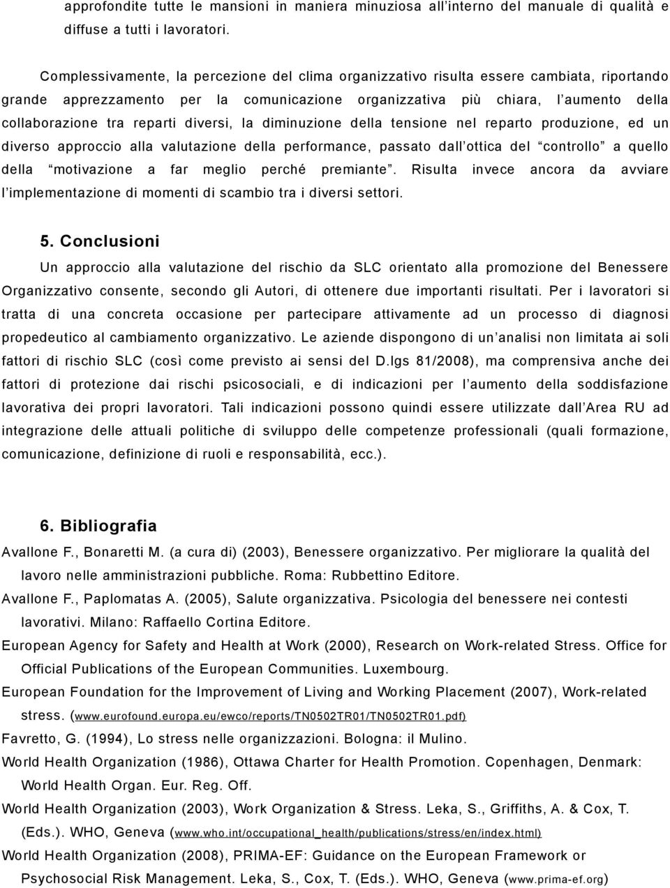 reparti diversi, la diminuzione della tensione nel reparto produzione, ed un diverso approccio alla valutazione della performance, passato dall ottica del controllo a quello della motivazione a far