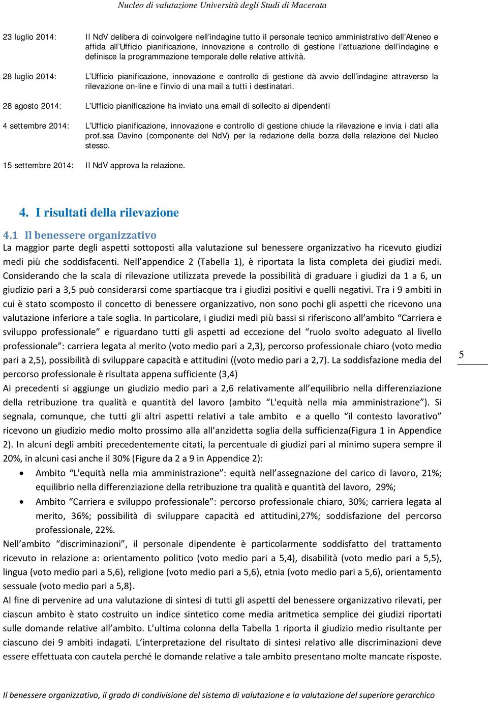 28 luglio 2014: L Ufficio pianificazione, innovazione e controllo di gestione dà avvio dell indagine attraverso la rilevazione on-line e l invio di una mail a tutti i destinatari.