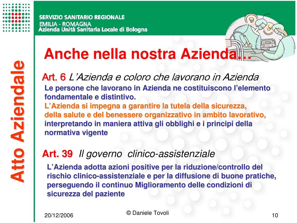 L Azienda si impegna a garantire la tutela della sicurezza, della salute e del benessere organizzativo in ambito lavorativo, interpretando in maniera attiva gli