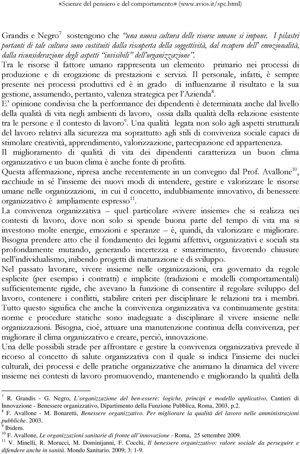 Tra le risorse il fattore umano rappresenta un elemento primario nei processi di produzione e di erogazione di prestazioni e servizi.