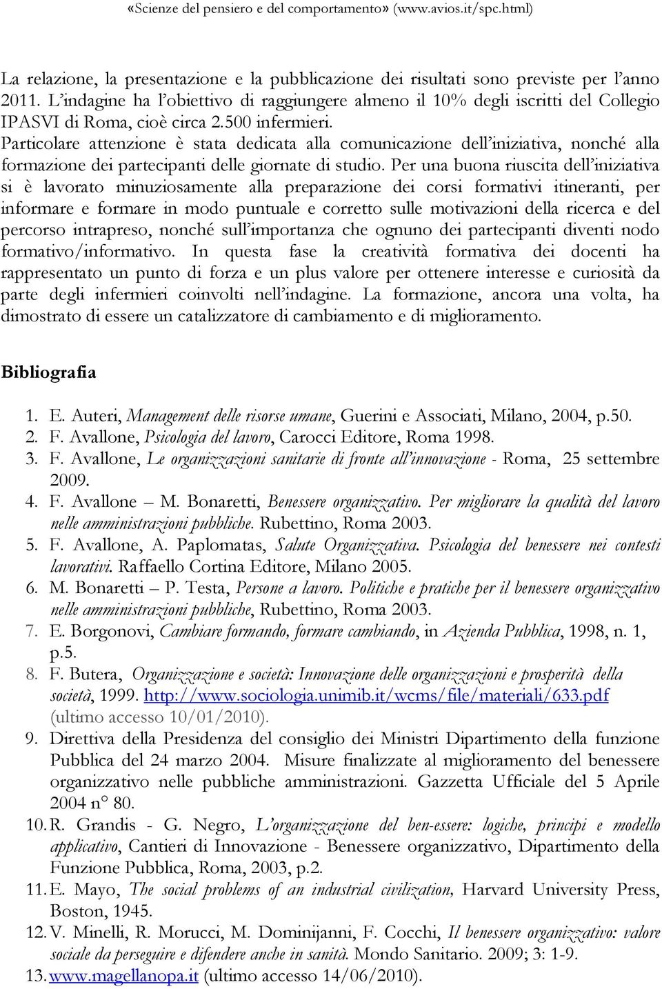 Particolare attenzione è stata dedicata alla comunicazione dell iniziativa, nonché alla formazione dei partecipanti delle giornate di studio.